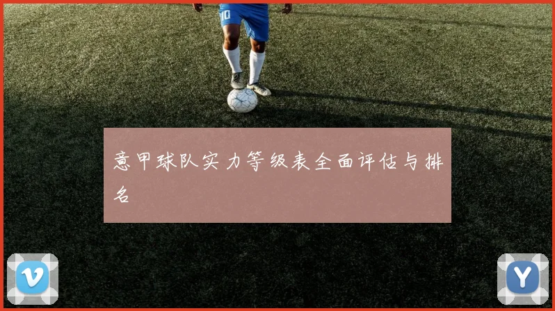 意甲球队实力等级表全面评估与排名