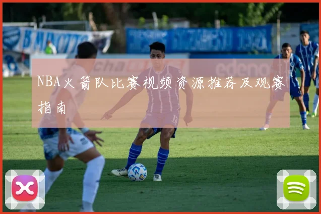 NBA火箭队比赛视频资源推荐及观赛指南